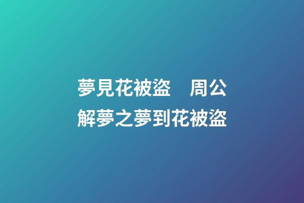 夢見花被盜　周公解夢之夢到花被盜